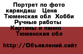 Портрет по фото, карандаш › Цена ­ 400 - Тюменская обл. Хобби. Ручные работы » Картины и панно   . Тюменская обл.